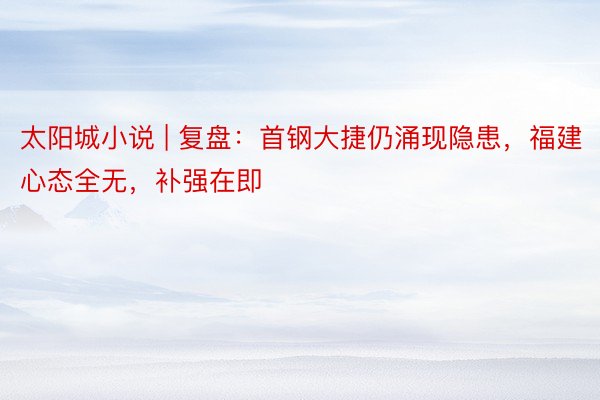 太阳城小说 | 复盘：首钢大捷仍涌现隐患，福建心态全无，补强在即